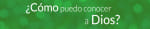 ¿Cómo puedo conocer a Dios?